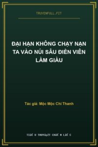 Đại Hạn Không Chạy Nạn Ta Vào Núi Sâu Điền Viên Làm Giàu