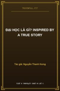 Đại Học Là Gì? Inspired By A True Story