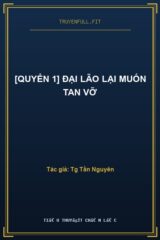 [Quyển 1] Đại Lão Lại Muốn Tan Vỡ