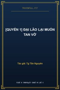 [Quyển 1] Đại Lão Lại Muốn Tan Vỡ