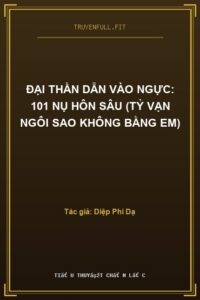 Đại Thần Dẫn Vào Ngực: 101 Nụ Hôn Sâu (Tỷ Vạn Ngôi Sao Không Bằng Em)