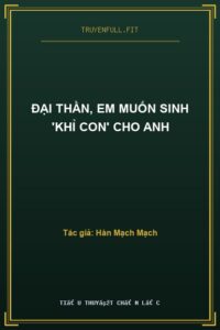 Đại Thần, Em Muốn Sinh ‘Khỉ Con’ Cho Anh