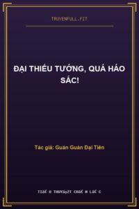 Đại Thiếu Tướng, Quá Háo Sắc!