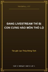 Đang Livestream Thì Bị Con Cưng Hào Môn Thổ Lộ