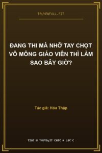 Đang Thi Mà Nhỡ Tay Chọt Vô Mông Giáo Viên Thì Làm Sao Bây Giờ?
