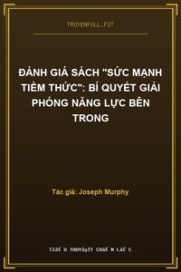 Đánh Giá Sách “Sức Mạnh Tiềm Thức”: Bí Quyết Giải Phóng Năng Lực Bên Trong