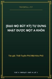 [Đạo Mộ Bút Ký] Tự Dưng Nhặt Được Một A Khôn