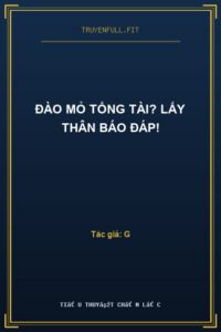 Đào Mỏ Tổng Tài? Lấy Thân Báo Đáp!