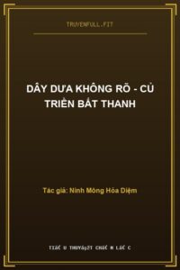 Dây Dưa Không Rõ – Củ Triền Bất Thanh