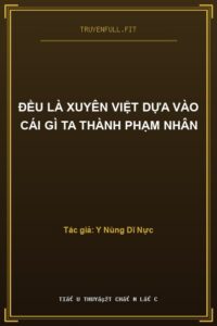 Đều Là Xuyên Việt Dựa Vào Cái Gì Ta Thành Phạm Nhân