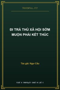 Đi Trả Thù Xã Hội Sớm Muộn Phải Kết Thúc