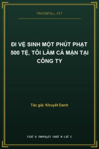 Đi Vệ Sinh Một Phút Phạt 500 Tệ, Tôi Làm Cá Mặn Tại Công Ty