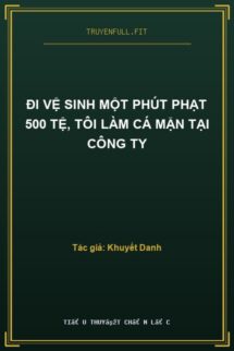 Đi Vệ Sinh Một Phút Phạt 500 Tệ, Tôi Làm Cá Mặn Tại Công Ty