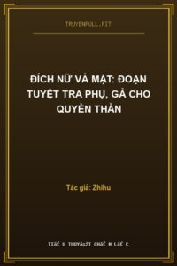 Đích Nữ Vả Mặt: Đoạn Tuyệt Tra Phụ, Gả Cho Quyền Thần