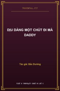 Dịu Dàng Một Chút Đi Mà Daddy