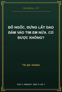 Đồ Ngốc, Đừng Lấy Dao Đâm Vào Tim Em Nữa. Có Được Không?