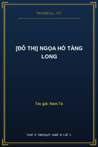 [Đô Thị] Ngọa Hổ Tàng Long