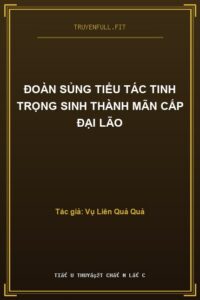 Đoàn Sủng Tiểu Tác Tinh Trọng Sinh Thành Mãn Cấp Đại Lão