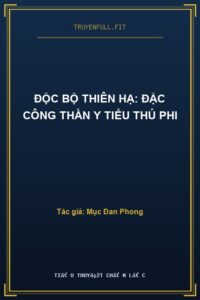 Độc Bộ Thiên Hạ: Đặc Công Thần Y Tiểu Thú Phi