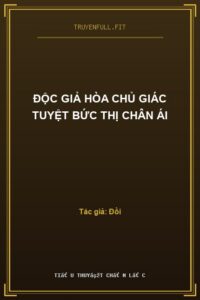 Độc Giả Hòa Chủ Giác Tuyệt Bức Thị Chân Ái