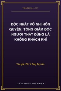 Độc Nhất Vô Nhị Hôn Quyền: Tổng Giám Đốc Ngươi Thật Đúng Là Không Khách Khí