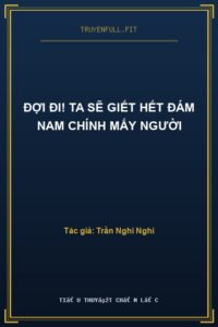 Đợi Đi! Ta Sẽ Giết Hết Đám Nam Chính Mấy Người