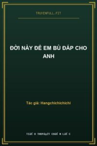 Đời Này Để Em Bù Đắp Cho Anh