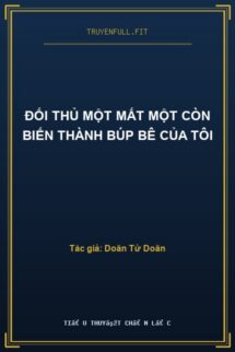 Đối Thủ Một Mất Một Còn Biến Thành Búp Bê Của Tôi