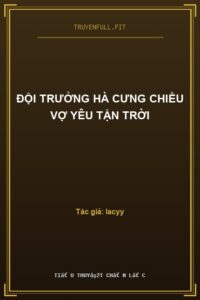Đội Trưởng Hà Cưng Chiều Vợ Yêu Tận Trời