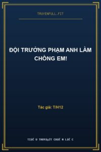 Đội Trưởng Phạm Anh Làm Chồng Em!