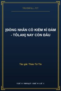 [Đồng Nhân Cổ Kiếm Kì Đàm – Tôlan] Nay Còn Đâu