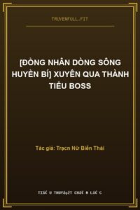 [Đồng Nhân Dòng Sông Huyền Bí] Xuyên Qua Thành Tiểu Boss