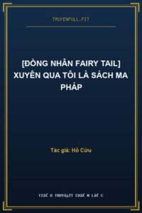 [Đồng Nhân Fairy Tail] Xuyên Qua Tôi Là Sách Ma Pháp