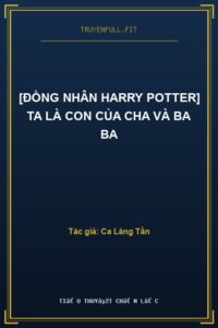[Đồng Nhân Harry Potter] Ta Là Con Của Cha Và Ba Ba