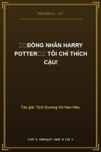 ⟨⟨Đồng Nhân Harry Potter⟩⟩ Tôi Chỉ Thích Cậu!