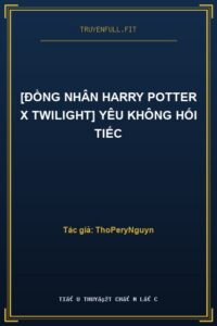 [Đồng Nhân Harry Potter x Twilight] Yêu Không Hối Tiếc