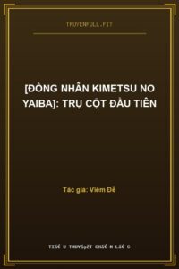 [Đồng Nhân Kimetsu No Yaiba]: Trụ Cột Đầu Tiên