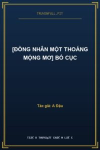 [Đồng Nhân Một Thoáng Mộng Mơ] Bố Cục