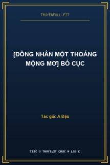 [Đồng Nhân Một Thoáng Mộng Mơ] Bố Cục