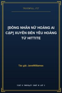 [Đồng Nhân Nữ Hoàng Ai Cập] Xuyên Đến Yêu Hoàng Tử Hittite