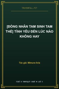 [Đồng Nhân Tam Sinh Tam Thế] Tình Yêu Đến Lúc Nào Không Hay