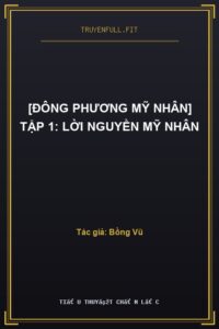 [Đông Phương Mỹ Nhân] Tập 1: Lời Nguyền Mỹ Nhân