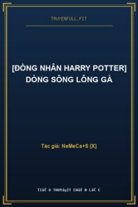 [Đồng Nhân Harry Potter] Dòng Sông Lông Gà