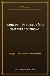 Đóng Vai Tình Địch, Tôi Bị Nam Chủ Coi Trọng!