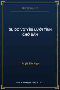 Dụ Dỗ Vợ Yêu Lưới Tình Chờ Sẵn
