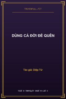 Dùng Cả Đời Để Quên