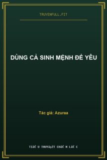 Dùng Cả Sinh Mệnh Để Yêu