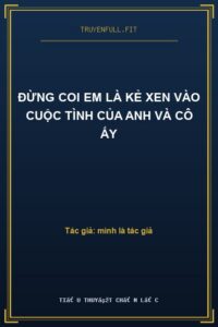 Đừng Coi Em Là Kẻ Xen Vào Cuộc Tình Của Anh Và Cô Ấy