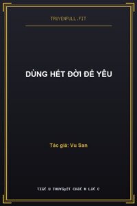 Dùng Hết Đời Để Yêu
