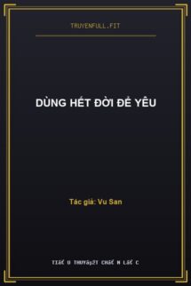 Dùng Hết Đời Để Yêu